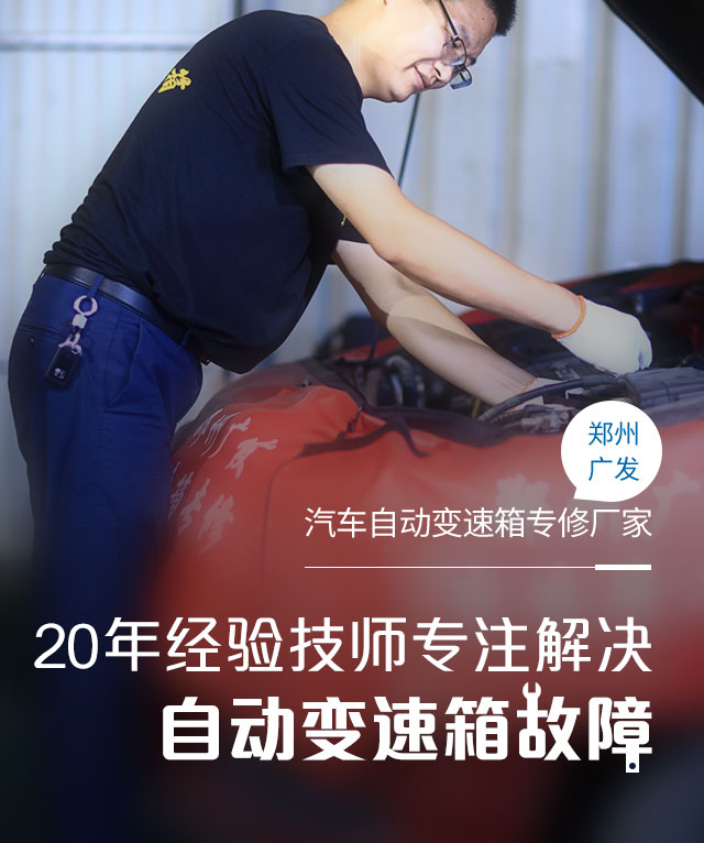 郑州广发、汽车自动变速箱专修厂家，20年经验技术专注解决自动变速箱故障
